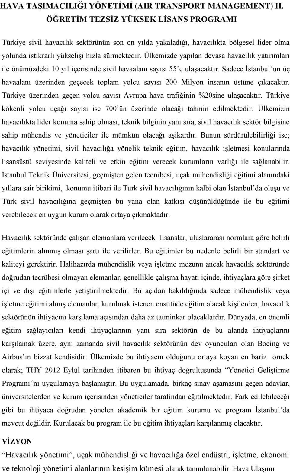 Ülkemizde yapılan devasa havacılık yatırımları ile önümüzdeki 10 yıl içerisinde sivil havaalanı sayısı 55 e ulaşacaktır.