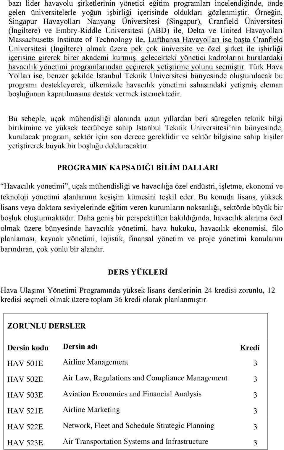 Lufthansa Havayolları ise başta Cranfield Üniversitesi olmak üzere pek çok üniversite ve özel şirket ile işbirliği içerisine girerek birer akademi kurmuş, gelecekteki yönetici kadrolarını buralardaki