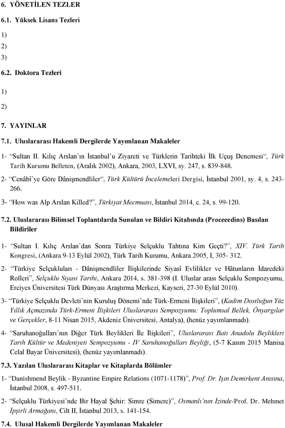 2- Cenâbî ye Göre Dânişmendliler, Türk Kültürü İncelemeleri Dergisi, İstanbul 2001, sy. 4, s. 243-266. 3- How was Alp Arslan Killed?, Türkiyat Mecmuası, İstanbul 2014, c. 24, s. 99-120. 7.2. Uluslararası Bilimsel Toplantılarda Sunulan ve Bildiri Kitabında (Proceeedins) Basılan Bildiriler 1- Sultan I.