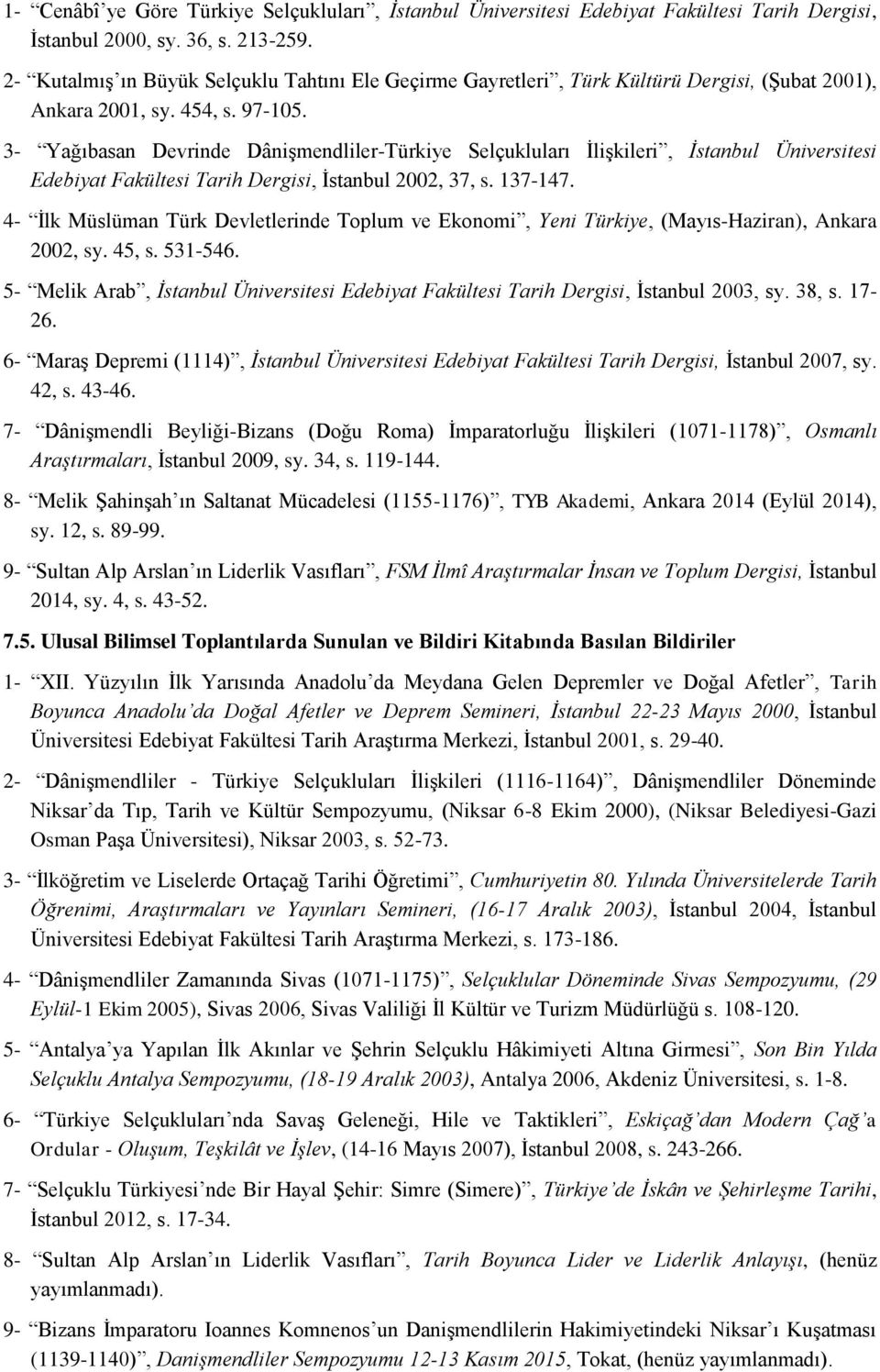 3- Yağıbasan Devrinde Dânişmendliler-Türkiye Selçukluları İlişkileri, İstanbul Üniversitesi Edebiyat Fakültesi Tarih Dergisi, İstanbul 2002, 37, s. 137-147.