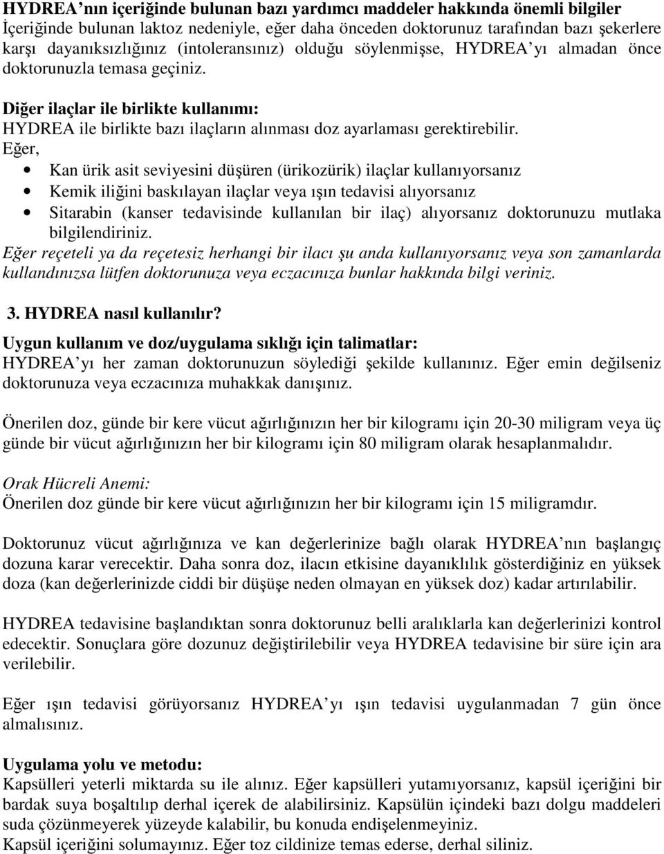 Diğer ilaçlar ile birlikte kullanımı: HYDREA ile birlikte bazı ilaçların alınması doz ayarlaması gerektirebilir.