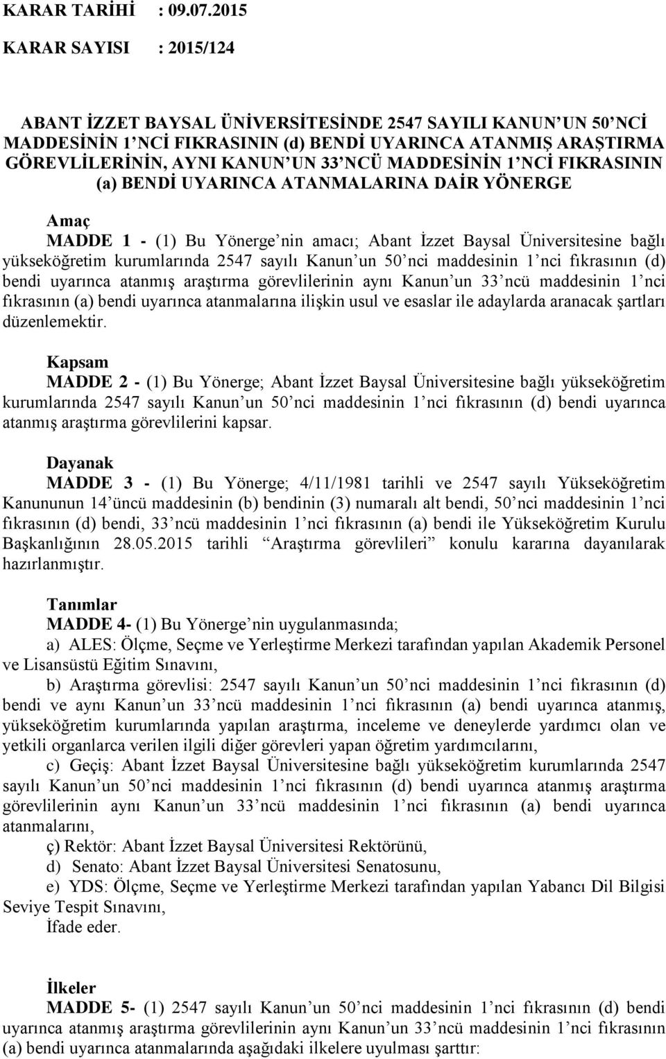 MADDESİNİN 1 NCİ FIKRASININ (a) BENDİ UYARINCA ATANMALARINA DAİR YÖNERGE Amaç MADDE 1 - (1) Bu Yönerge nin amacı; Abant İzzet Baysal Üniversitesine bağlı yükseköğretim kurumlarında 2547 sayılı Kanun