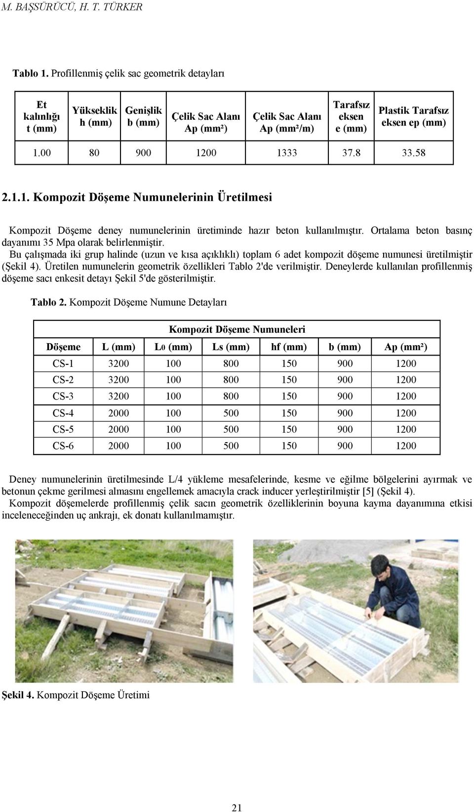 (mm) 1.00 80 900 1200 1333 37.8 33.58 2.1.1. Kompozit Döşeme Numunelerinin Üretilmesi Kompozit Döşeme deney numunelerinin üretiminde hazır beton kullanılmıştır.