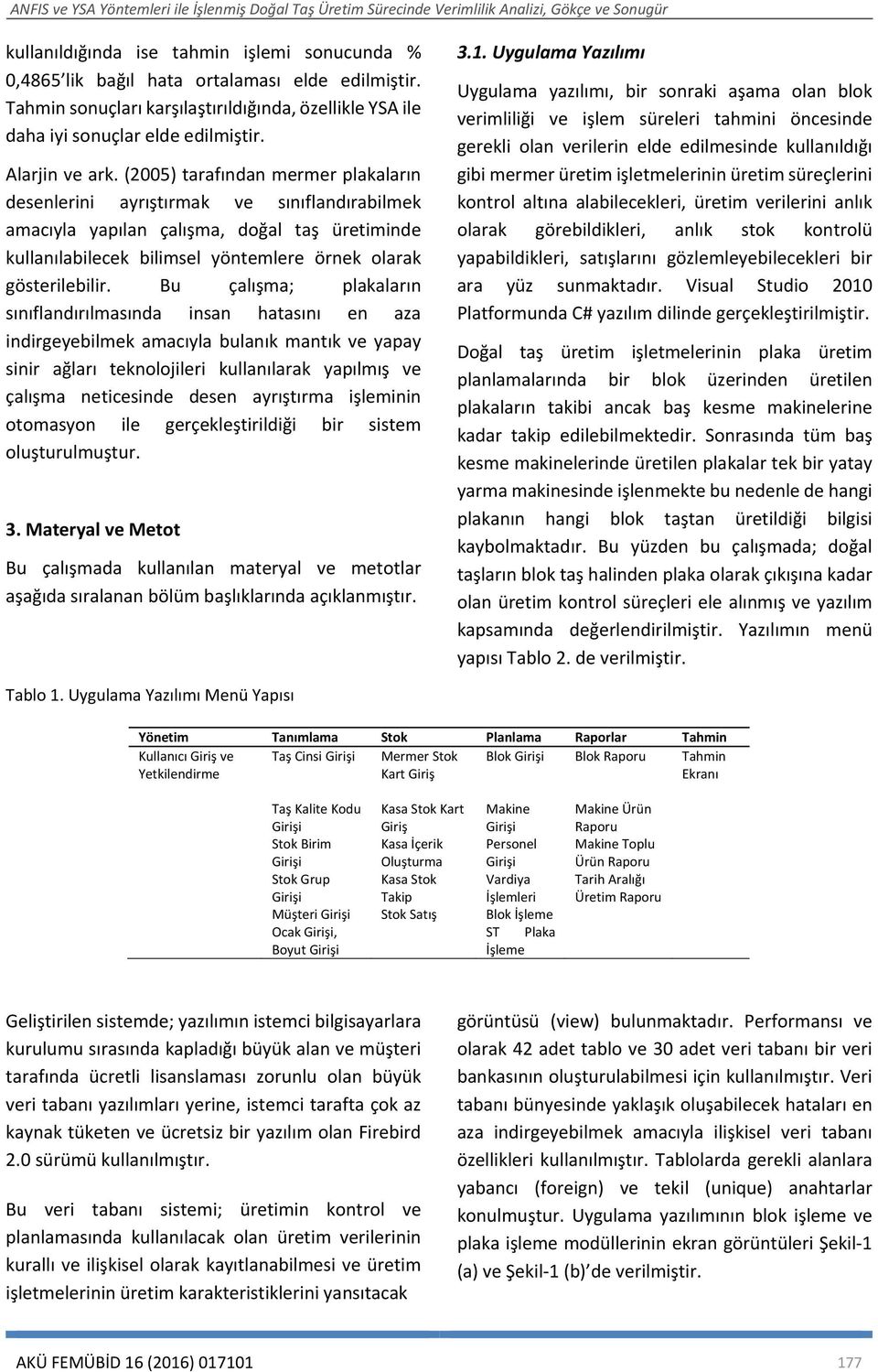 (2005) tarafından mermer plakaların desenlerini ayrıştırmak ve sınıflandırabilmek amacıyla yapılan çalışma, doğal taş üretiminde kullanılabilecek bilimsel yöntemlere örnek olarak gösterilebilir.