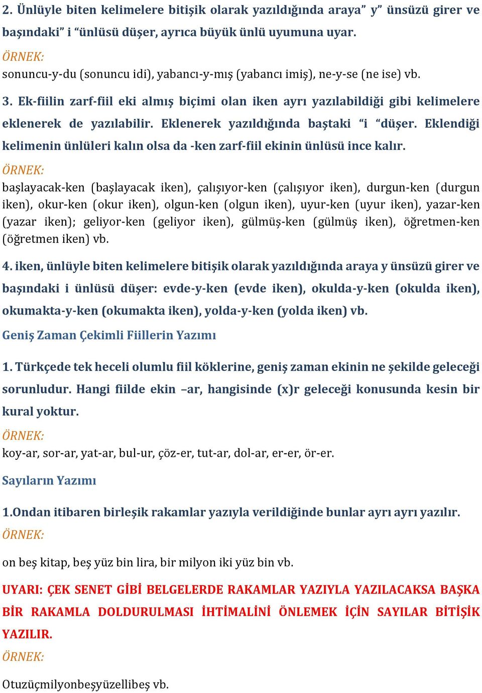 Eklenerek yazıldığında baştaki i düşer. Eklendiği kelimenin ünlüleri kalın olsa da -ken zarf-fiil ekinin ünlüsü ince kalır.