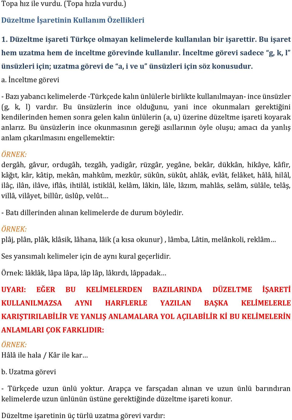 i ve u ünsüzleri için söz konusudur. a. İnceltme görevi - Bazı yabancı kelimelerde -Türkçede kalın ünlülerle birlikte kullanılmayan- ince ünsüzler (g, k, l) vardır.