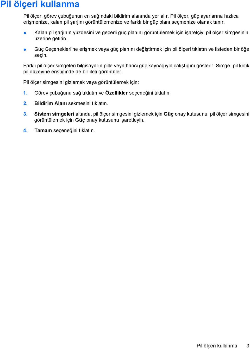 Kalan pil şarjının yüzdesini ve geçerli güç planını görüntülemek için işaretçiyi pil ölçer simgesinin üzerine getirin.