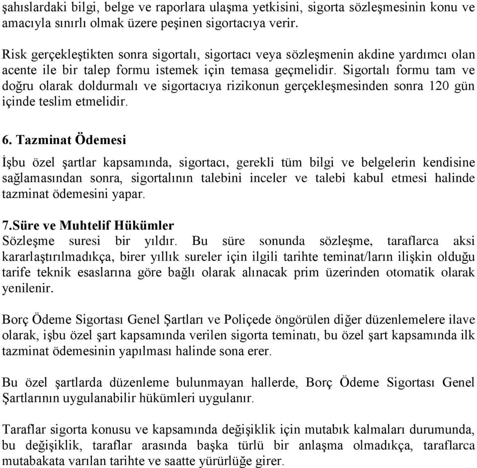 Sigortalı formu tam ve doğru olarak doldurmalı ve sigortacıya rizikonun gerçekleşmesinden sonra 120 gün içinde teslim etmelidir. 6.