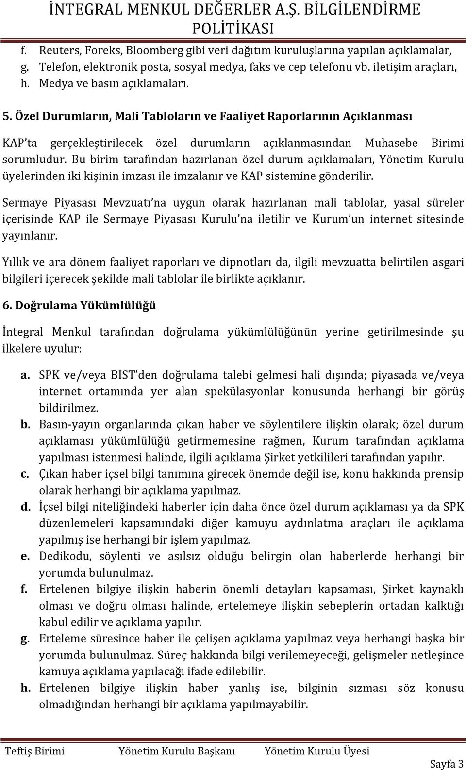 Bu birim tarafından hazırlanan özel durum açıklamaları, Yönetim Kurulu üyelerinden iki kişinin imzası ile imzalanır ve KAP sistemine gönderilir.