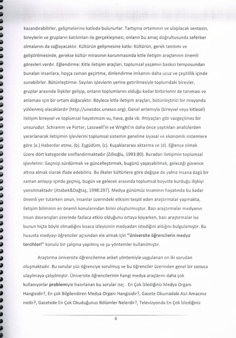 Kültürün gelişmesine katkı: Kültürün, gerek tanıtımı ve geliştirilmesinde, gerekse kültür mirasının korunmasında kitle iletişim araçlarının önemli görevleri vardır.