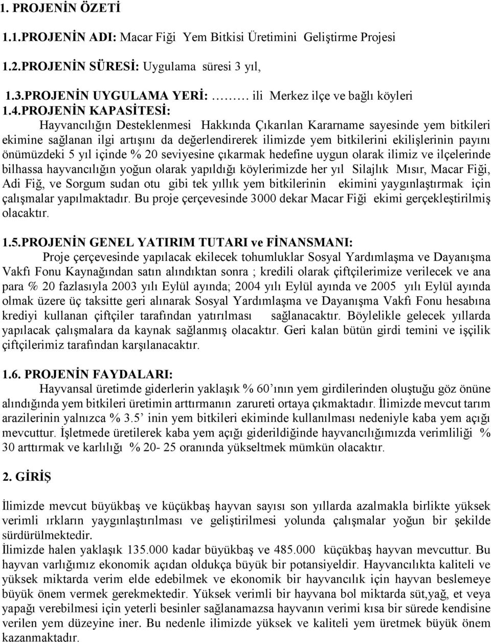 önümüzdeki 5 yıl içinde % 20 seviyesine çıkarmak hedefine uygun olarak ilimiz ve ilçelerinde bilhassa hayvancılığın yoğun olarak yapıldığı köylerimizde her yıl Silajlık Mısır, Macar Fiği, Adi Fiğ, ve