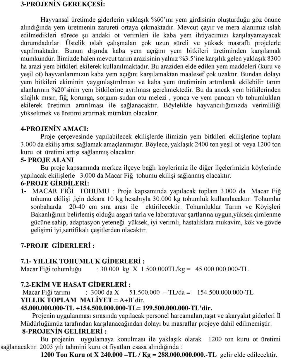 Üstelik ıslah çalışmaları çok uzun süreli ve yüksek masraflı projelerle yapılmaktadır. Bunun dışında kaba yem açığını yem bitkileri üretiminden karşılamak mümkündür.