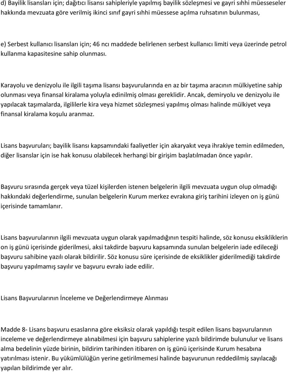 Karayolu ve denizyolu ile ilgili taşıma lisansı başvurularında en az bir taşıma aracının mülkiyetine sahip olunması veya finansal kiralama yoluyla edinilmiş olması gereklidir.