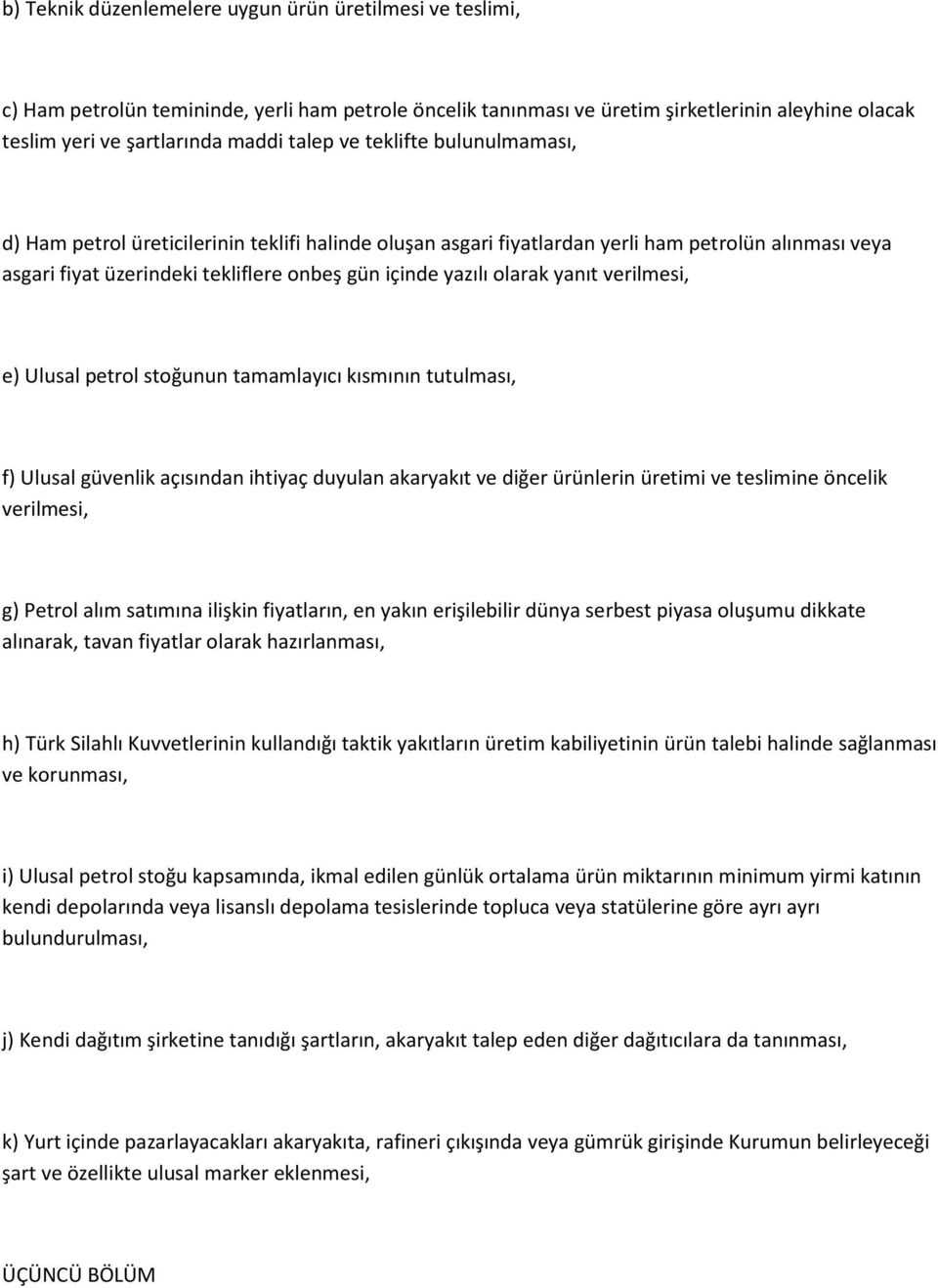 yanıt verilmesi, e) Ulusal petrol stoğunun tamamlayıcı kısmının tutulması, f) Ulusal güvenlik açısından ihtiyaç duyulan akaryakıt ve diğer ürünlerin üretimi ve teslimine öncelik verilmesi, g) Petrol