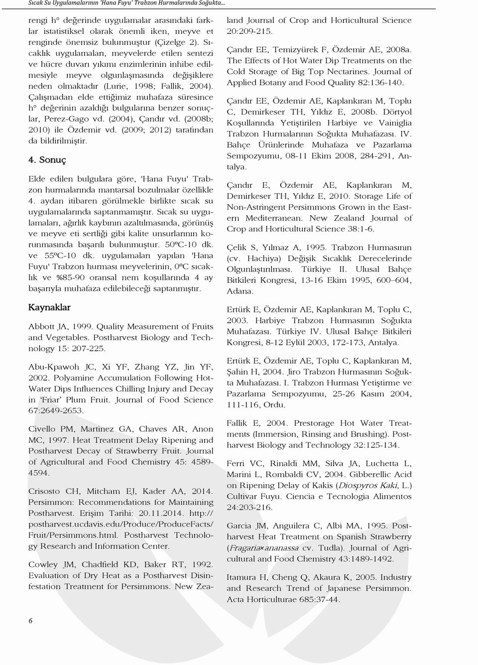 Çalışmadan elde ettiğimiz muhafaza süresince h değerinin azaldığı bulgularına benzer sonuçlar, Perez-Gago vd. (2004), Çandır vd. (2008b; 2010) ile Özdemir vd.