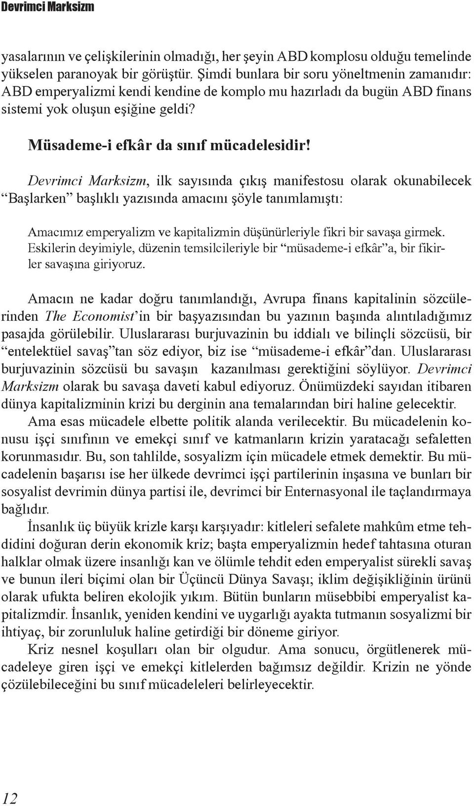 Devrimci Marksizm, ilk sayýsýnda çýkýþ manifestosu olarak okunabilecek Baþlarken baþlýklý yazýsýnda amacýný þöyle tanýmlamýþtý: Amacýmýz emperyalizm ve kapitalizmin düþünürleriyle fikri bir savaþa