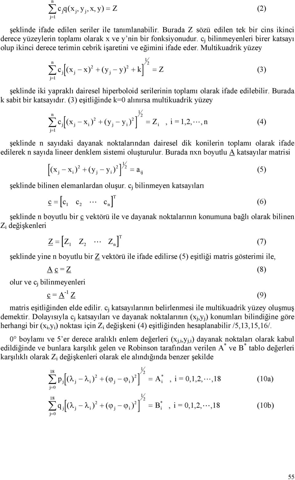 Multkuadrk yüzey n 2 c x x + y y + k = Z (3) [( ) ( ) ] j j j şeklnde k yapraklı daresel hperbolod serlernn toplamı olarak fade edleblr. Burada k sabt br katsayıdır.