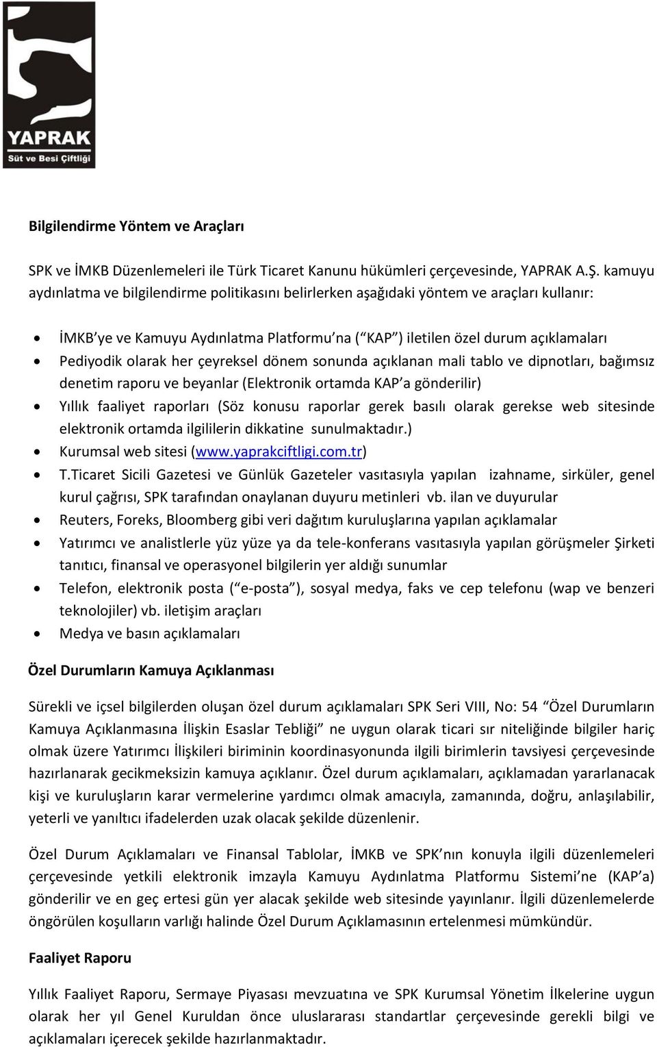 her çeyreksel dönem sonunda açıklanan mali tablo ve dipnotları, bağımsız denetim raporu ve beyanlar (Elektronik ortamda KAP a gönderilir) Yıllık faaliyet raporları (Söz konusu raporlar gerek basılı