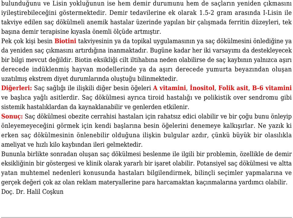 Pek çok kişi besin Biotini takviyesinin ya da topikal uygulamasının ya saç dökülmesini önlediğine ya da yeniden saç çıkmasını artırdığına inanmaktadır.