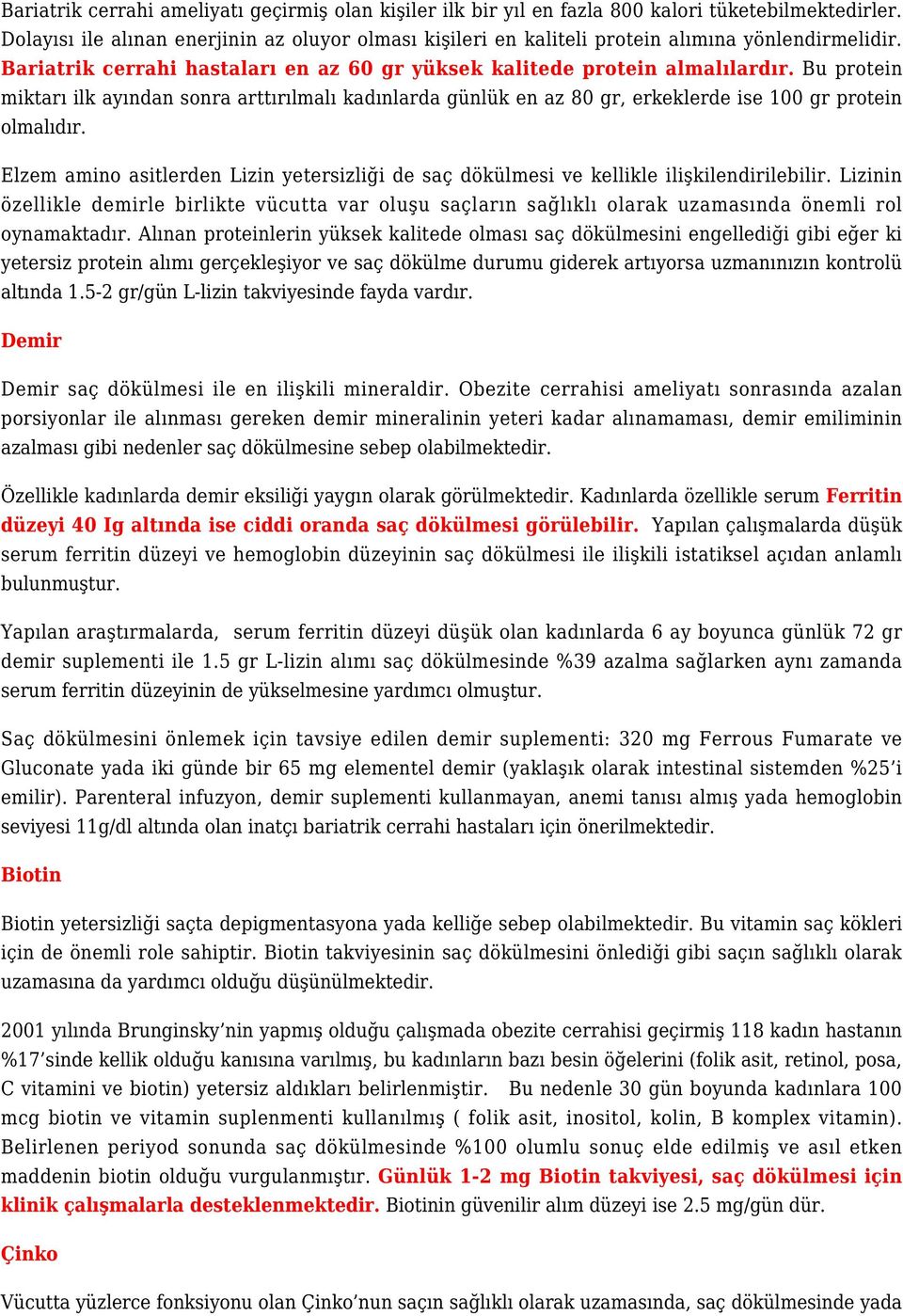 Bu protein miktarı ilk ayından sonra arttırılmalı kadınlarda günlük en az 80 gr, erkeklerde ise 100 gr protein olmalıdır.