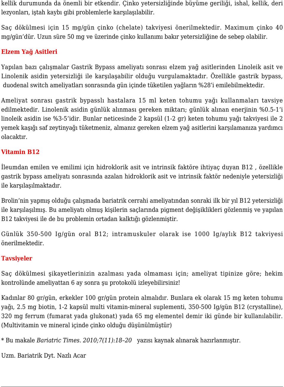 Elzem Yağ Asitleri Yapılan bazı çalışmalar Gastrik Bypass ameliyatı sonrası elzem yağ asitlerinden Linoleik asit ve Linolenik asidin yetersizliği ile karşılaşabilir olduğu vurgulamaktadır.