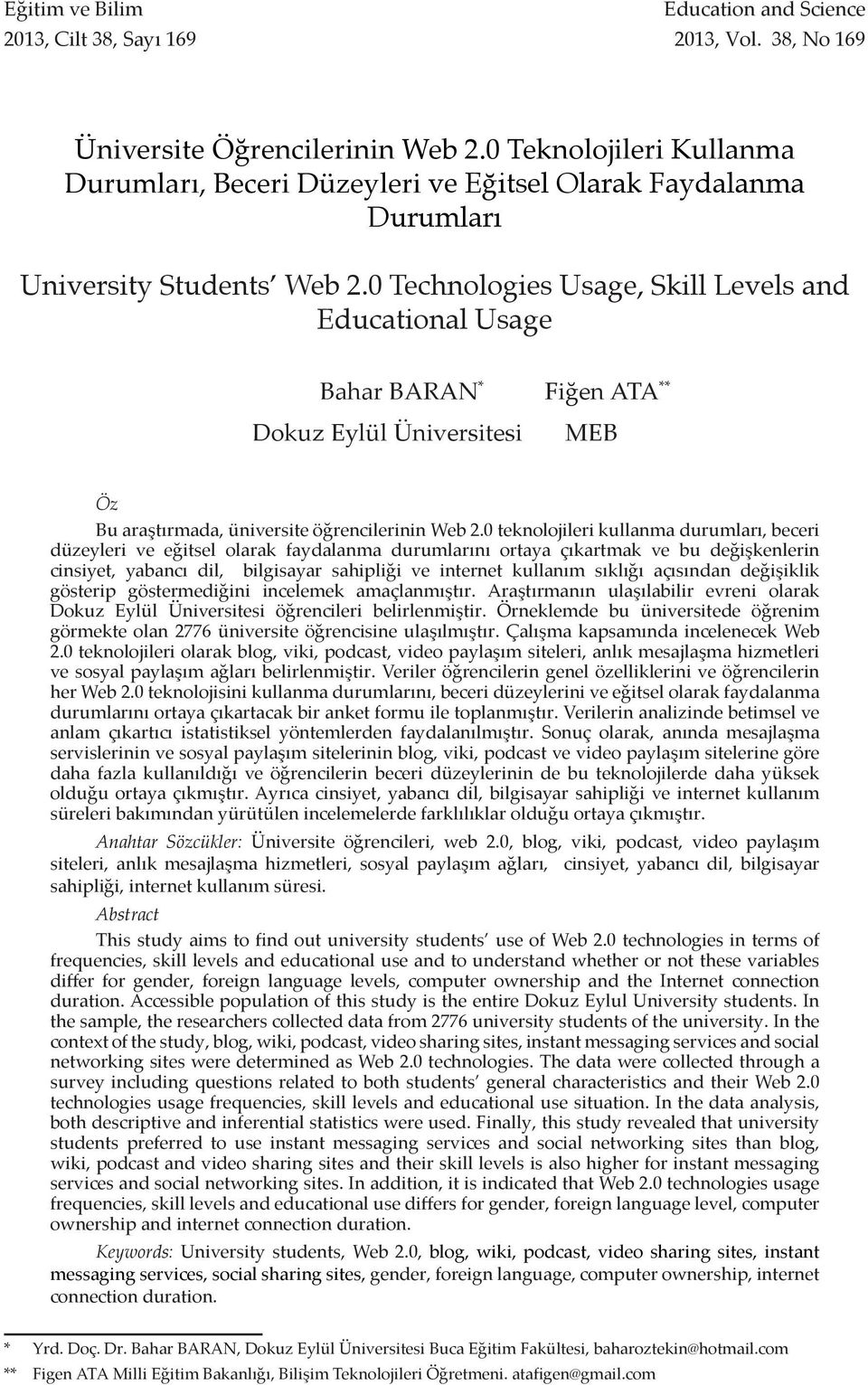 0 Technologies Usage, Skill Levels and Educational Usage Bahar BARAN * Fiğen ATA ** Dokuz Eylül Üniversitesi MEB Öz Bu araştırmada, üniversite öğrencilerinin Web 2.