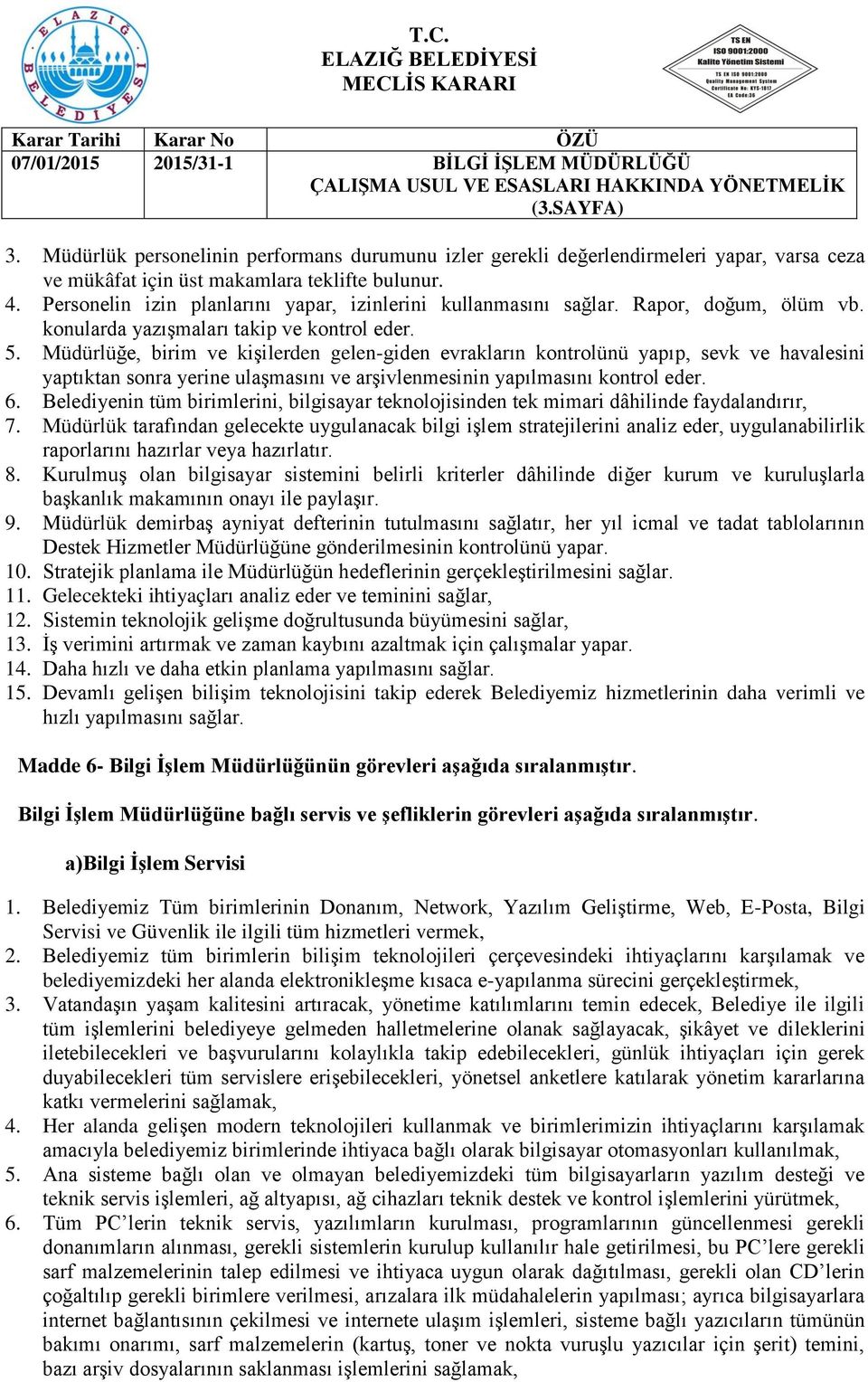 Müdürlüğe, birim ve kişilerden gelen-giden evrakların kontrolünü yapıp, sevk ve havalesini yaptıktan sonra yerine ulaşmasını ve arşivlenmesinin yapılmasını kontrol eder. 6.