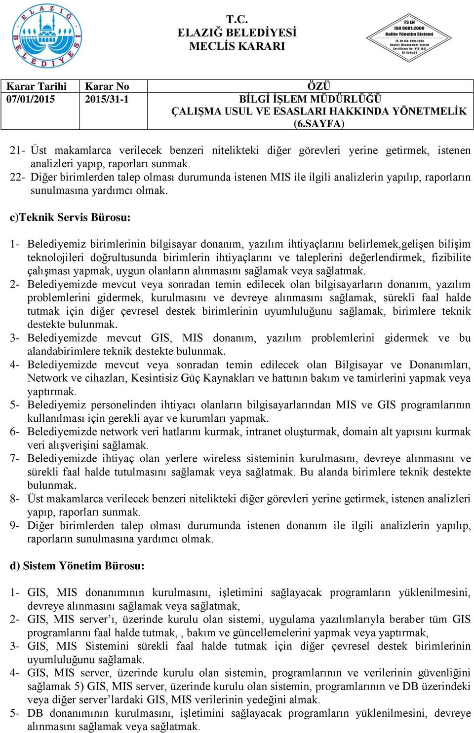 c)teknik Servis Bürosu: 1- Belediyemiz birimlerinin bilgisayar donanım, yazılım ihtiyaçlarını belirlemek,gelişen bilişim teknolojileri doğrultusunda birimlerin ihtiyaçlarını ve taleplerini