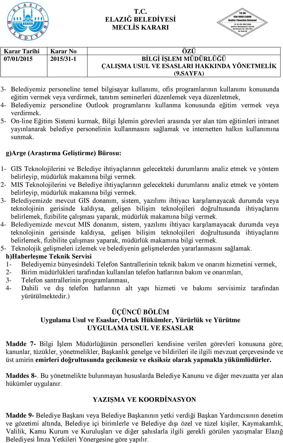 5- On-line Eğitim Sistemi kurmak, Bilgi İşlemin görevleri arasında yer alan tüm eğitimleri intranet yayınlanarak belediye personelinin kullanmasını sağlamak ve internetten halkın kullanımına sunmak.