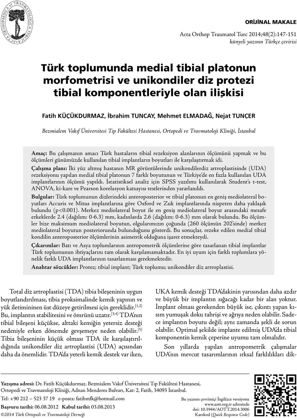 amacı Türk hastaların tibial rezeksiyon alanlarının ölçümünü yapmak ve bu ölçümleri günümüzde kullanılan tibial implantların boyutları ile karşılaştırmak idi.