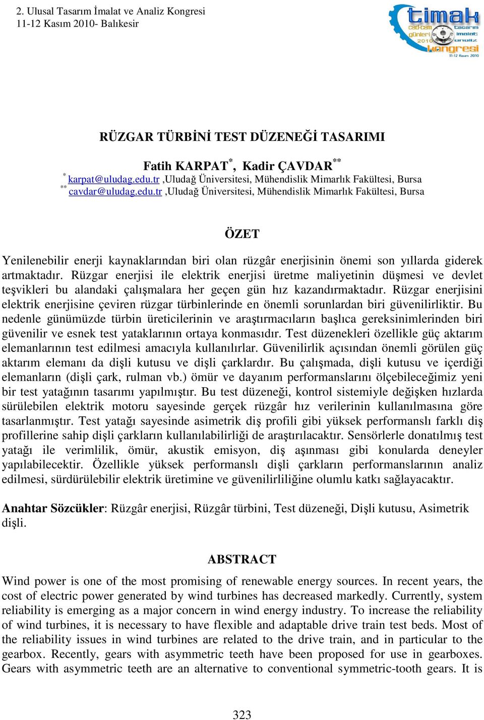 tr,uludağ Üniversitesi, Mühendislik Mimarlık Fakültesi, Bursa ÖZET Yenilenebilir enerji kaynaklarından biri olan rüzgâr enerjisinin önemi son yıllarda giderek artmaktadır.