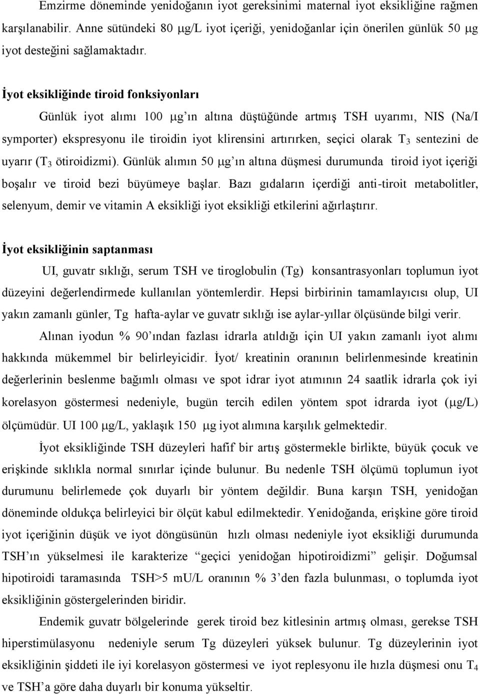 sentezini de uyarır (T 3 ötiroidizmi). Günlük alımın 50 g ın altına düşmesi durumunda tiroid iyot içeriği boşalır ve tiroid bezi büyümeye başlar.