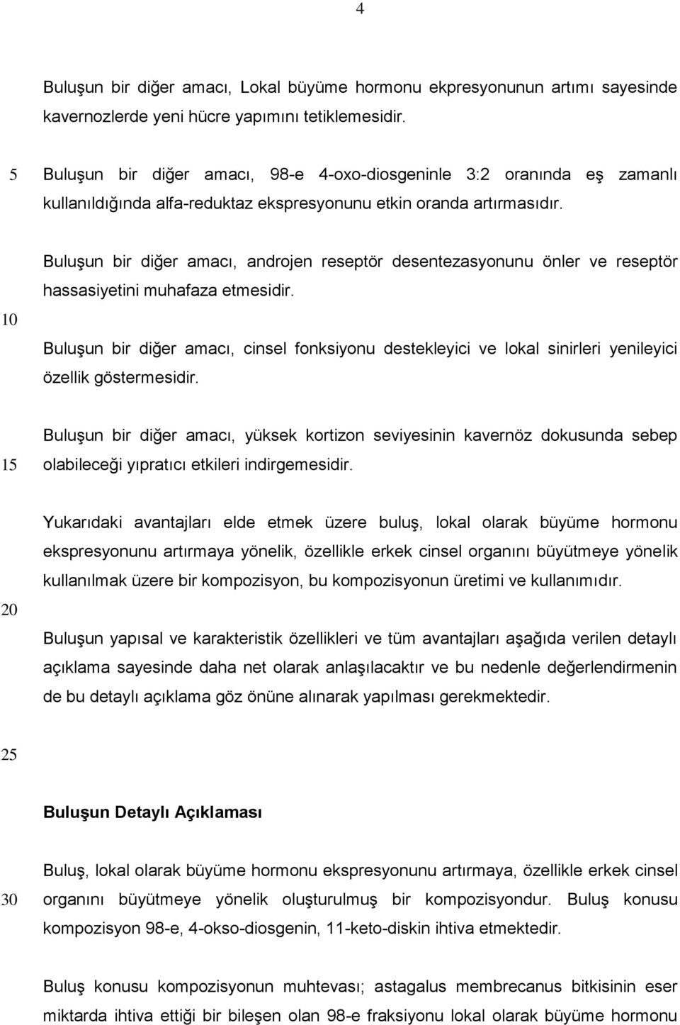 Buluşun bir diğer amacı, androjen reseptör desentezasyonunu önler ve reseptör hassasiyetini muhafaza etmesidir.