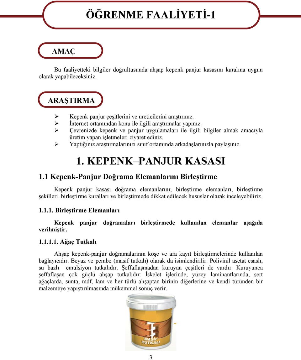 Çevrenizde kepenk ve panjur uygulamaları ile ilgili bilgiler almak amacıyla üretim yapan işletmeleri ziyaret ediniz. Yaptığınız araştırmalarınızı sınıf ortamında arkadaşlarınızla paylaşınız. 1.