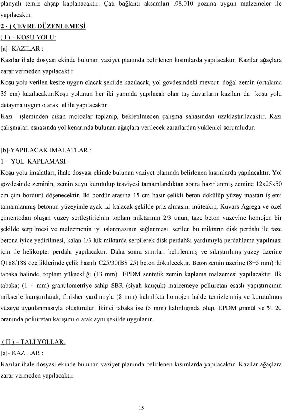 Koşu yolu verilen kesite uygun olacak şekilde kazılacak, yol gövdesindeki mevcut doğal zemin (ortalama 35 cm) kazılacaktır.