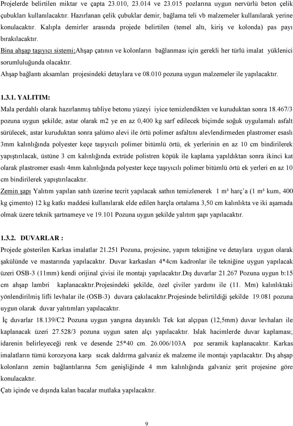 Bina ahşap taşıyıcı sistemi;ahşap çatının ve kolonların bağlanması için gerekli her türlü imalat yüklenici sorumluluğunda olacaktır. Ahşap bağlantı aksamları projesindeki detaylara ve 08.