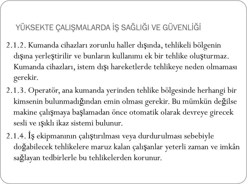 Operatör, ana kumanda yerinden tehlike bölgesinde herhangi bir kimsenin bulunmadığından emin olması gerekir.