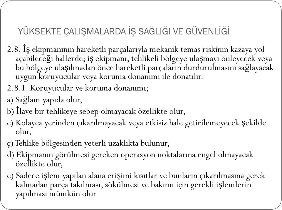 Koruyucular ve koruma donanımı; a) Sağlam yapıda olur, b) İlave bir tehlikeye sebep olmayacak özellikte olur, c) Kolayca yerinden çıkarılmayacak veya etkisiz hale getirilemeyecek şekilde olur, ç)