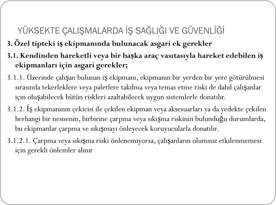 1. Üzerinde çalışan bulunan iş ekipmanı, ekipmanın bir yerden bir yere götürülmesi sırasında tekerleklere veya paletlere takılma veya temas etme riski de dahil çalışanlar için oluşabilecek bütün