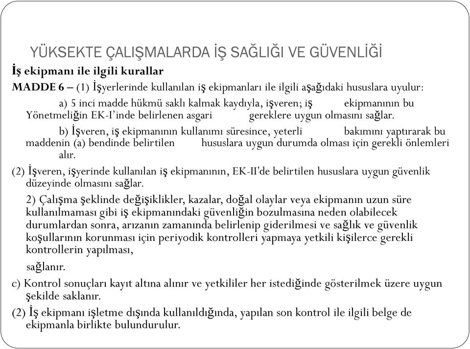 b) İşveren, iş ekipmanının kullanımı süresince, yeterli bakımını yaptırarak bu maddenin (a) bendinde belirtilen hususlara uygun durumda olması için gerekli önlemleri alır.