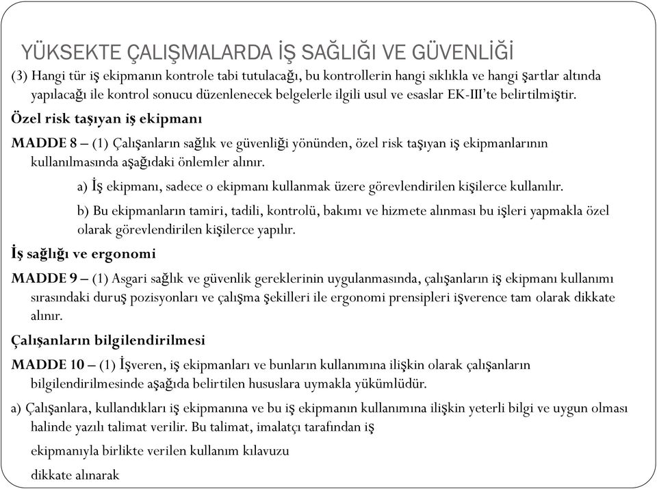 a) İş ekipmanı, sadece o ekipmanı kullanmak üzere görevlendirilen kişilerce kullanılır.