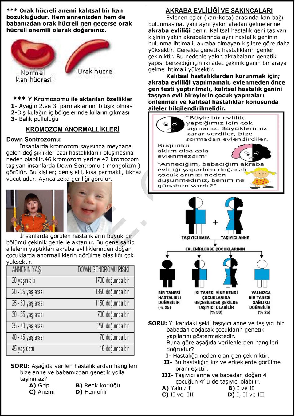 parmaklarının bitişik olması 2-Dış kulağın iç bölgelerinde kılların çıkması 3- Balık pulluluğu KROMOZOM ANORMALLİKLERİ Down Sentrozomu: İnsanlarda kromozom sayısında meydana gelen değişiklikler bazı