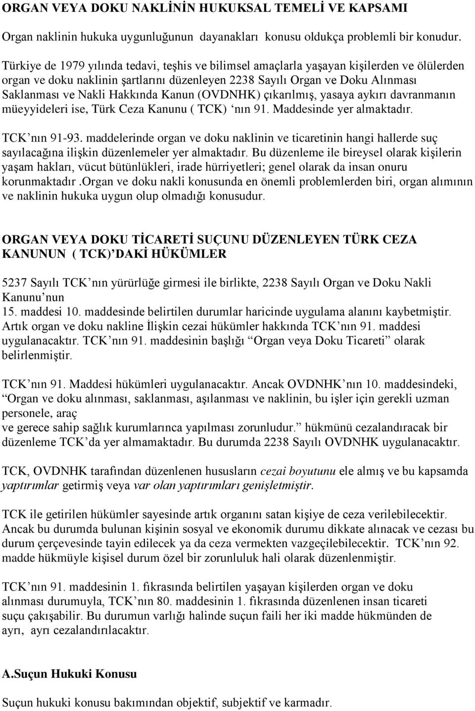 Hakkında Kanun (OVDNHK) çıkarılmış, yasaya aykırı davranmanın müeyyideleri ise, Türk Ceza Kanunu ( TCK) nın 91. Maddesinde yer almaktadır. TCK nın 91-93.