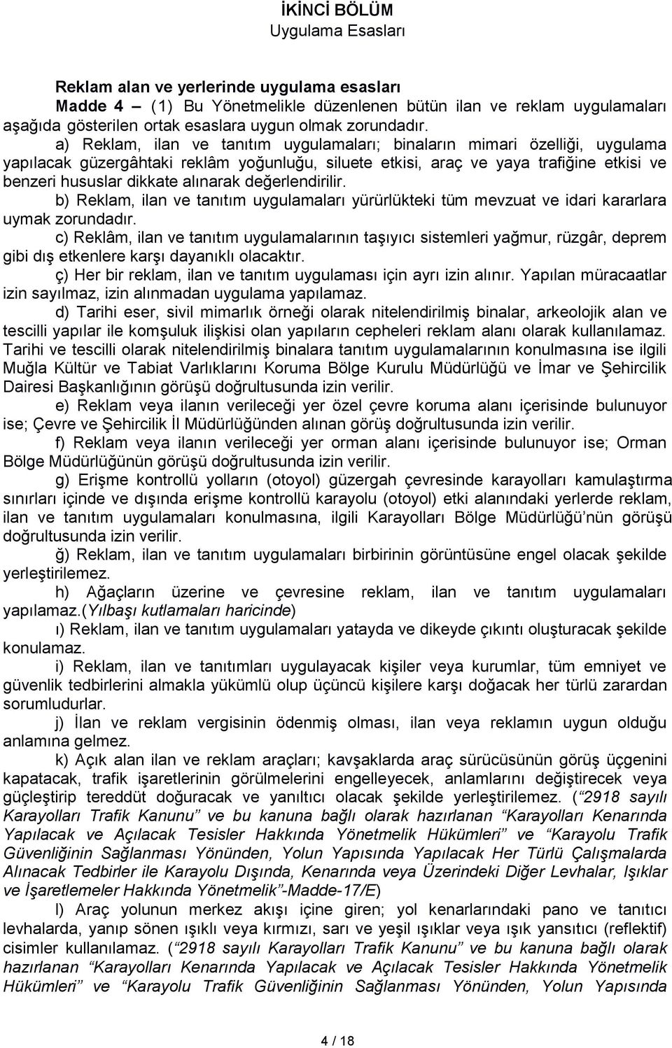 a) Reklam, ilan ve tanıtım uygulamaları; binaların mimari özelliği, uygulama yapılacak güzergâhtaki reklâm yoğunluğu, siluete etkisi, araç ve yaya trafiğine etkisi ve benzeri hususlar dikkate