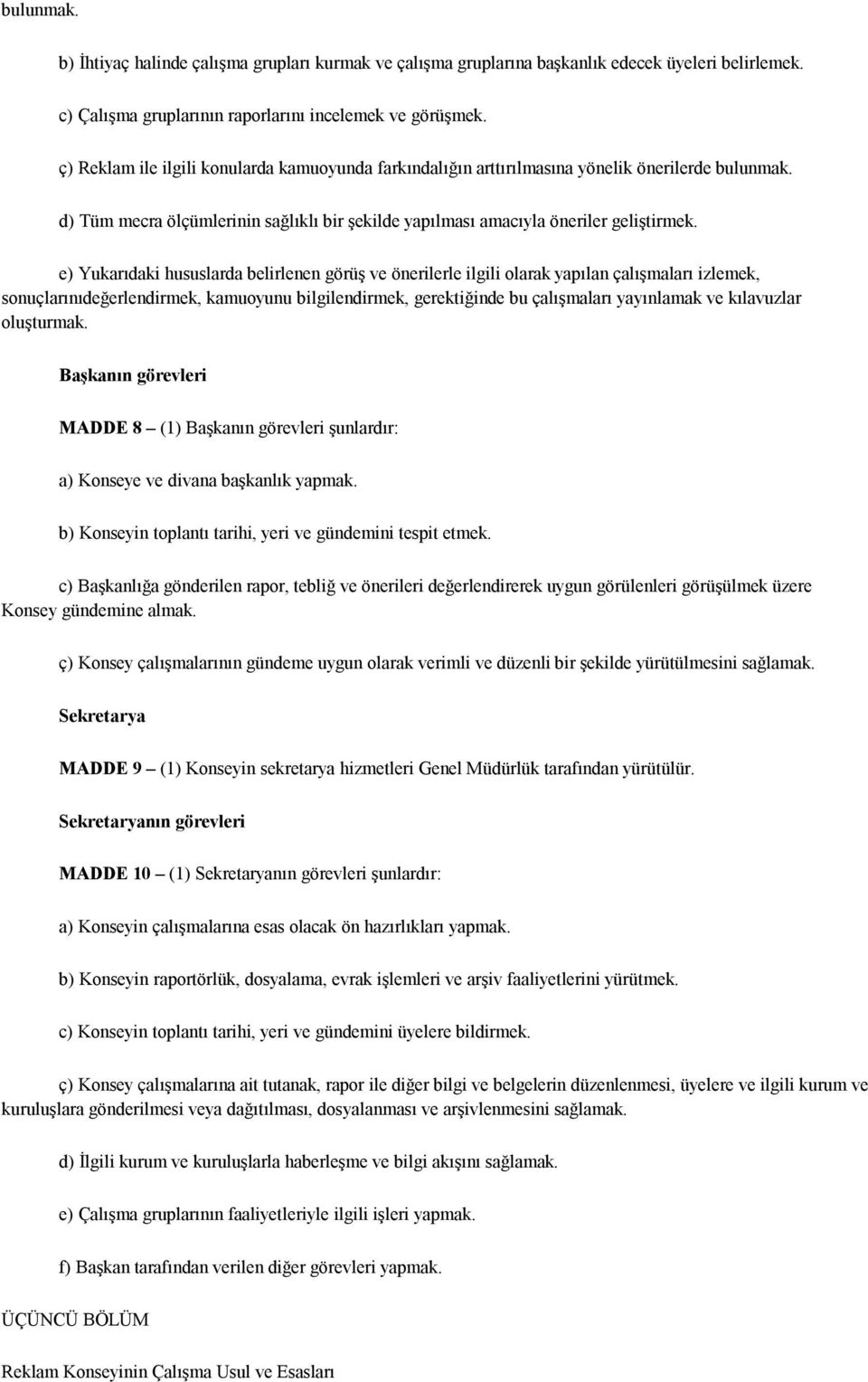 e) Yukarıdaki hususlarda belirlenen görüş ve önerilerle ilgili olarak yapılan çalışmaları izlemek, sonuçlarınıdeğerlendirmek, kamuoyunu bilgilendirmek, gerektiğinde bu çalışmaları yayınlamak ve