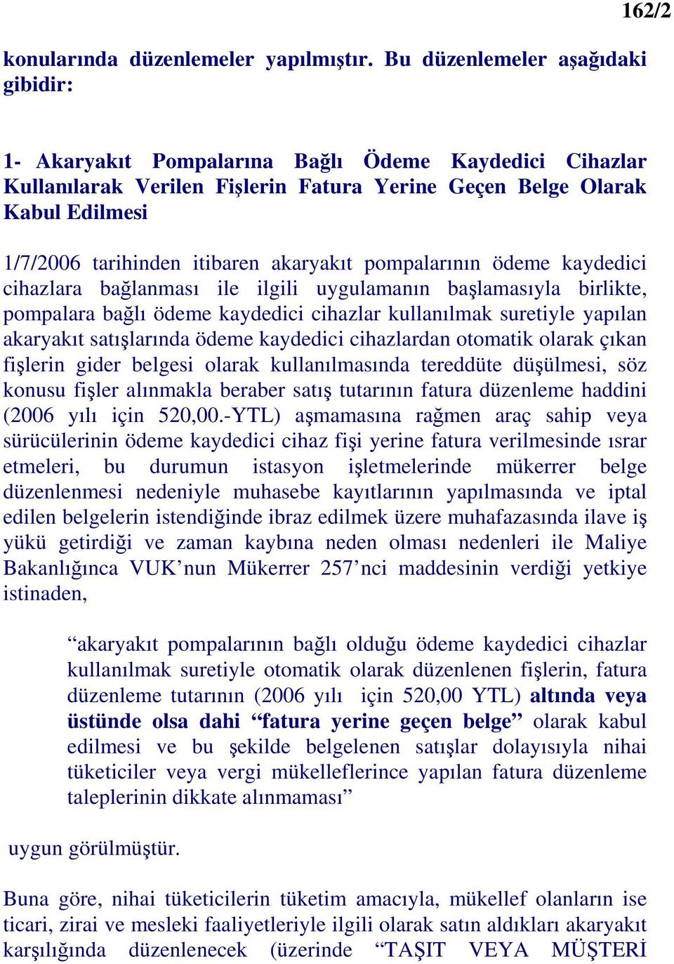 itibaren akaryakıt pompalarının ödeme kaydedici cihazlara bağlanması ile ilgili uygulamanın başlamasıyla birlikte, pompalara bağlı ödeme kaydedici cihazlar kullanılmak suretiyle yapılan akaryakıt