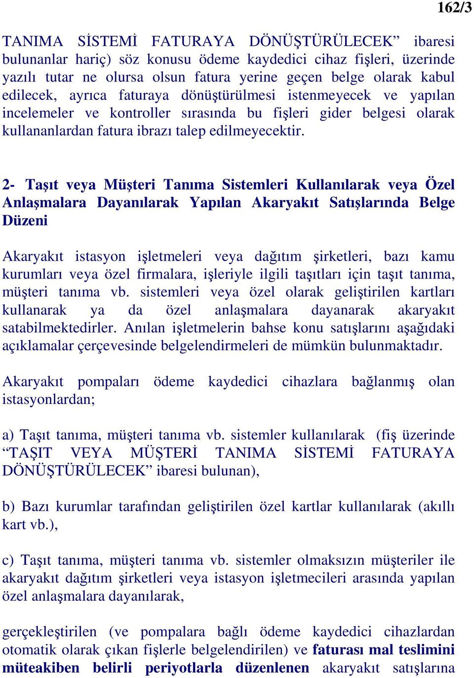 2- Taşıt veya Müşteri Tanıma Sistemleri Kullanılarak veya Özel Anlaşmalara Dayanılarak Yapılan Akaryakıt Satışlarında Belge Düzeni Akaryakıt istasyon işletmeleri veya dağıtım şirketleri, bazı kamu