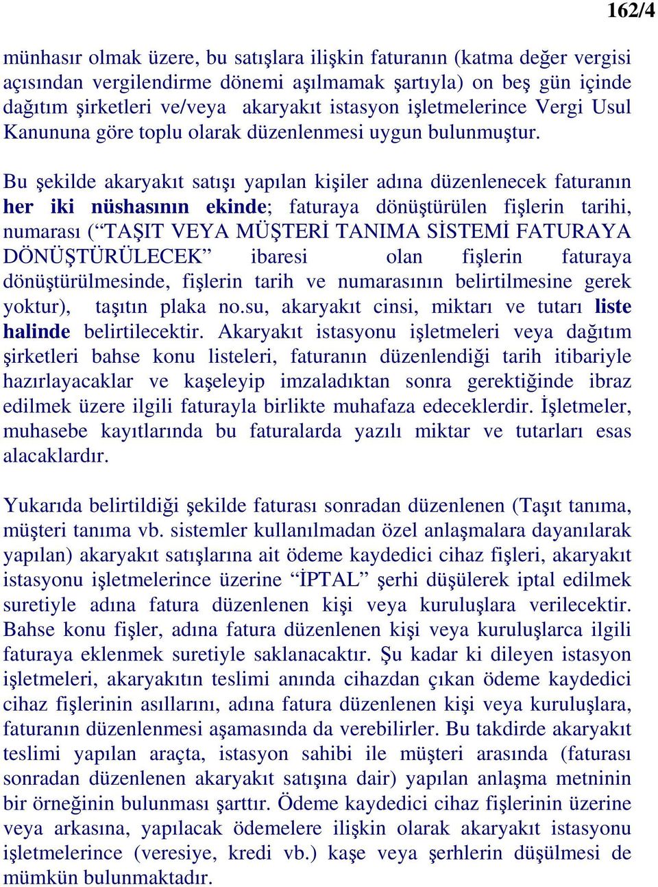 Bu şekilde akaryakıt satışı yapılan kişiler adına düzenlenecek faturanın her iki nüshasının ekinde; faturaya dönüştürülen fişlerin tarihi, numarası ( TAŞIT VEYA MÜŞTERİ TANIMA SİSTEMİ FATURAYA