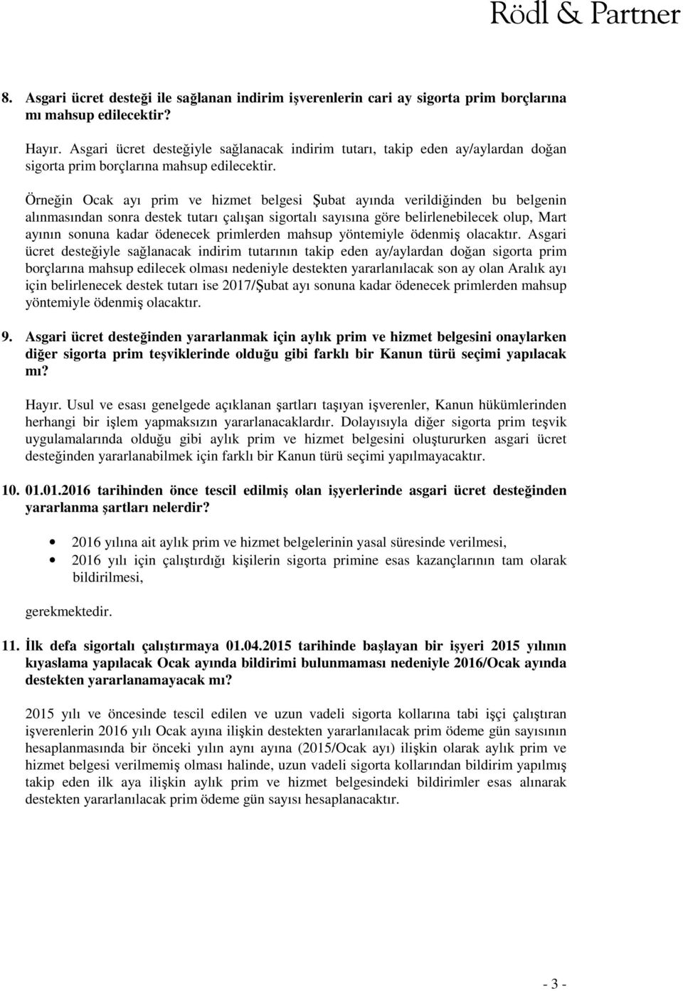 Örneğin Ocak ayı prim ve hizmet belgesi Şubat ayında verildiğinden bu belgenin alınmasından sonra destek tutarı çalışan sigortalı sayısına göre belirlenebilecek olup, Mart ayının sonuna kadar