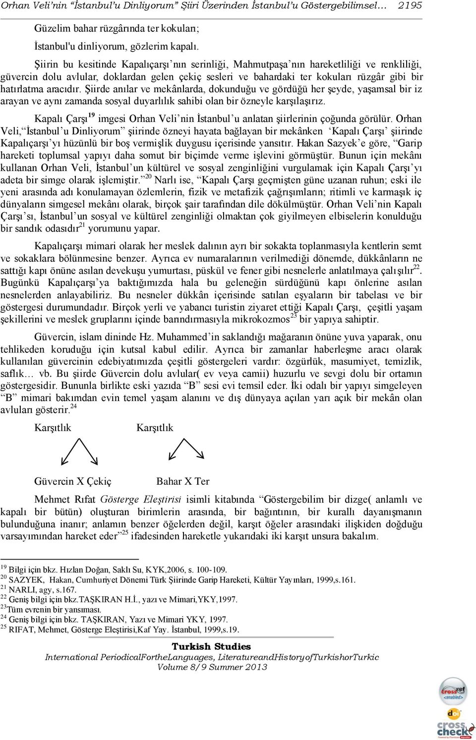 ġiirde anılar ve mekânlarda, dokunduğu ve gördüğü her Ģeyde, yaģamsal bir iz arayan ve aynı zamanda sosyal duyarlılık sahibi olan bir özneyle karģılaģırız.